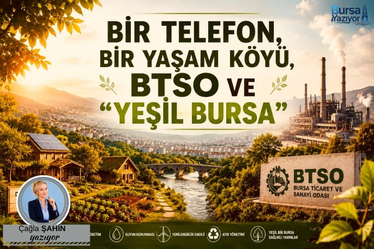 BİR TELEFON, BİR YAŞAM KÖYÜ, BTSO VE “YEŞİL BURSA”