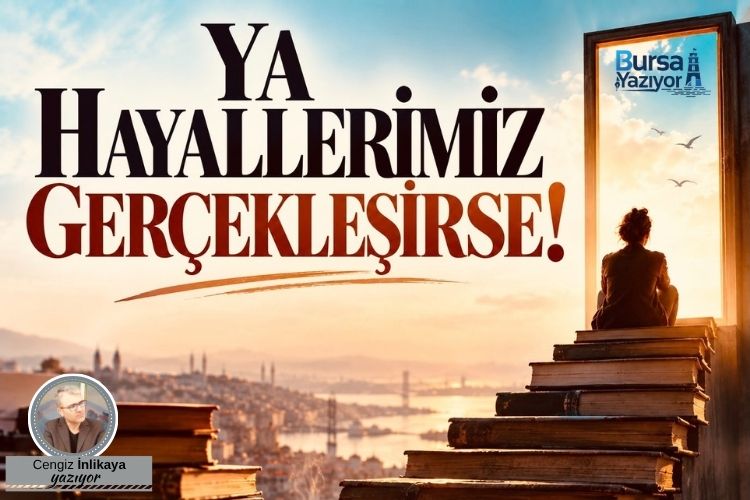 YA HAYALLERİMİZ GERÇEKLEŞİRSE!
