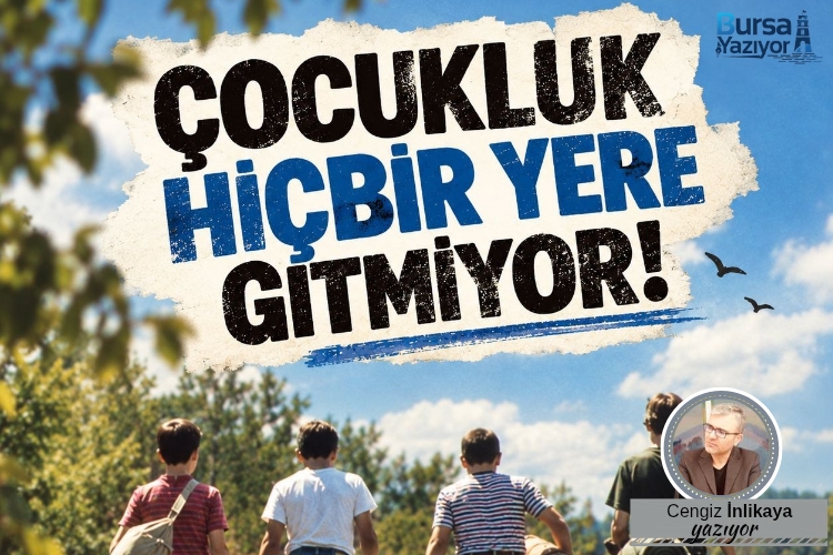 ÇOCUKLUK HİÇBİR YERE GİTMİYOR! 