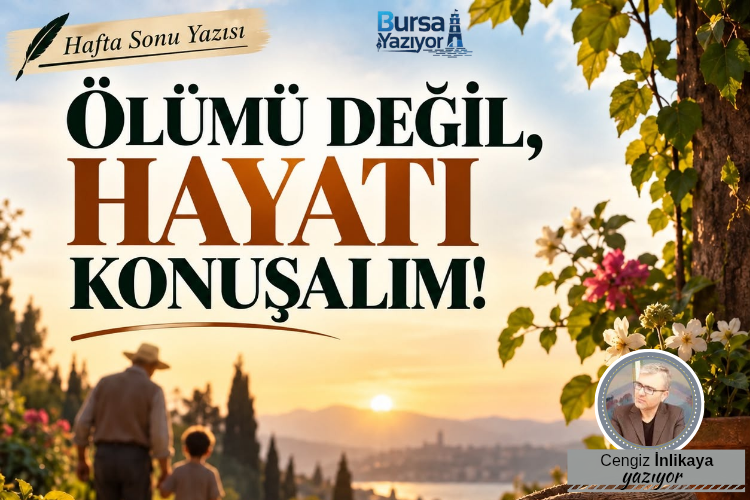 ÖLÜMÜ DEĞİL, HAYATI KONUŞALIM!