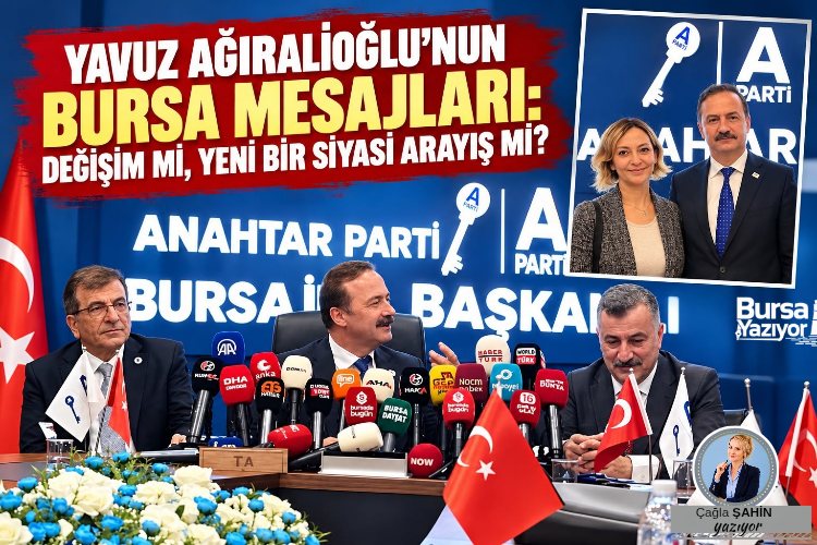 YAVUZ AĞIRALİOĞLU’NUN BURSA MESAJLARI: DEĞİŞİM Mİ, YENİ BİR SİYASİ ARAYIŞ MI?