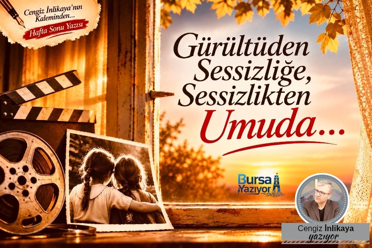 GÜRÜLTÜDEN SESSİZLİĞE, SESSİZLİKTEN UMUDA…